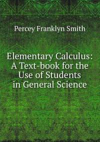 Elementary Calculus: A Text-book for the Use of Students in General Science