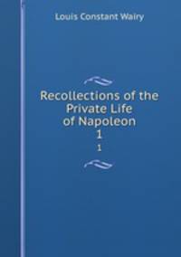 Recollections of the Private Life of Napoleon. 1