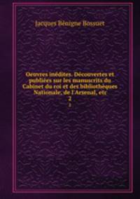 Oeuvres inedites. Decouvertes et publiees sur les manuscrits du Cabinet du roi et des bibliotheques Nationale, de l