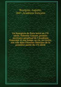 Un bourgeois de Paris lettre au 17e siecle, Valentin Conrart, premier secretaire perpetual de l