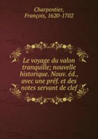 Le voyage du valon tranquille; nouvelle historique. Nouv. ed., avec une pref. et des notes servant de clef