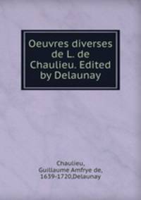 Oeuvres diverses de L. de Chaulieu. Edited by Delaunay