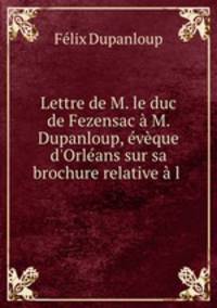 Lettre de M. le duc de Fezensac a M. Dupanloup, eveque d