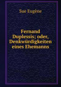 Fernand Duplessis; oder, Denkwurdigkeiten eines Ehemanns
