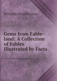 Gems from Fable-land: A Collection of Fables Illustrated by Facts