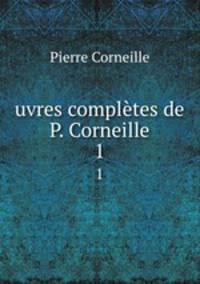 uvres compltes de P. Corneille. 1