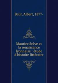 Maurice Sceve et la renaissance lyonnaise : etude d