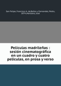 Peliculas madrilenas : sesion cinematografica en un cuadro y cuatro peliculas, en prosa y verso