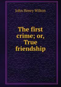 The first crime; or, True friendship