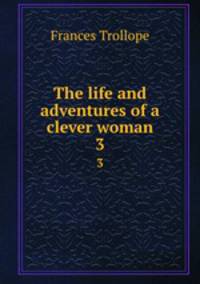 The life and adventures of a clever woman. 3