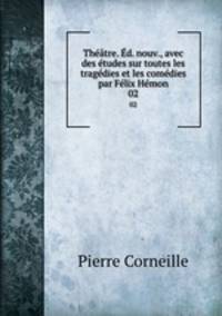 Theatre. Ed. nouv., avec des etudes sur toutes les tragedies et les comedies par Felix Hemon