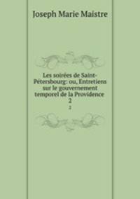 Les soires de Saint-Ptersbourg: ou, Entretiens sur le gouvernement temporel de la Providence .. 2