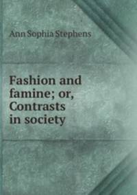 Fashion and famine; or, Contrasts in society