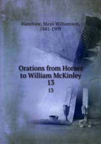 Orations from Homer to William McKinley. 13
