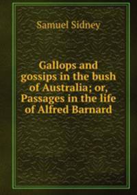 Gallops and gossips in the bush of Australia; or, Passages in the life of Alfred Barnard