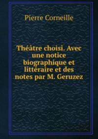 Theatre choisi. Avec une notice biographique et litteraire et des notes par M. Geruzez