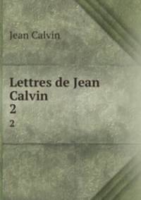 Lettres de Jean Calvin. 2