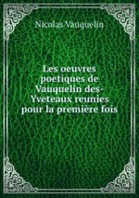 Les oeuvres poetiques de Vauquelin des-Yveteaux reunies pour la premiere fois