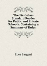 The First-class Standard Reader for Public and Private Schools: Containing a Summary of Rules .