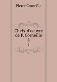Chefs-d`oeuvre de P. Corneille. 2