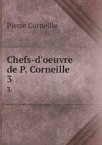 Chefs-d`oeuvre de P. Corneille. 3