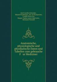 Anatomische, physiologische und physikalische Daten und Tabellen zum gebrauche F ur Mediziner