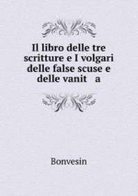 Il libro delle tre scritture e I volgari delle false scuse e delle vanit a