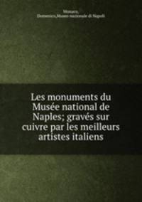 Les monuments du Musee national de Naples; graves sur cuivre par les meilleurs artistes italiens