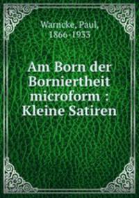 Am Born der Borniertheit microform : Kleine Satiren