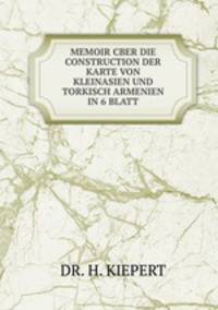 MEMOIR CBER DIE CONSTRUCTION DER KARTE VON KLEINASIEN UND TORKISCH ARMENIEN IN 6 BLATT