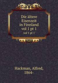Die ltere Eisenzeit in Finnland. Volume 1. Part 1