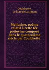 Mellusine, poeme relatif a cette fee poitevine compose dans le quatorzieme siecle par Couldrette .