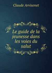 Le guide de la jeunesse dans les voies du salut