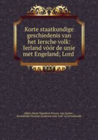 Korte staatkundige geschiedenis van het Iersche volk: Ierland voor de unie met Engeland; Lord .