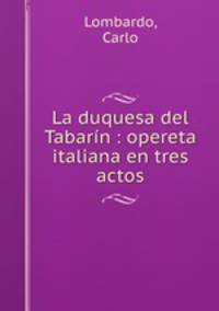 La duquesa del Tabarin : opereta italiana en tres actos
