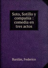 Soto, Sotillo y compania : comedia en tres actos