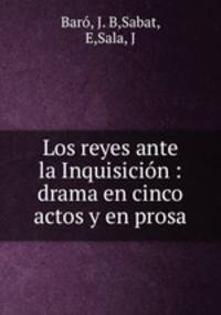Los reyes ante la Inquisicion : drama en cinco actos y en prosa