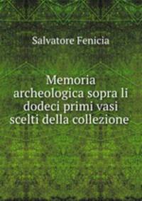 Memoria archeologica sopra li dodeci primi vasi scelti della collezione .