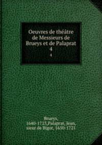 Oeuvres de thtre de Messieurs de Brueys et de Palaprat. 4