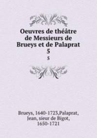 Oeuvres de thtre de Messieurs de Brueys et de Palaprat. 5