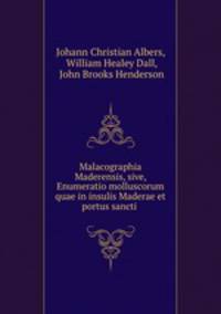 Malacographia Maderensis, sive, Enumeratio molluscorum quae in insulis Maderae et portus sancti .