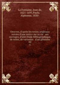 Oeuvres, d`aprs les textes originaux suivies d`une notice sur sa vie & ses ouvrages, d`une tude bibliographique, de notes, de variantes & d`un glossaire. 02