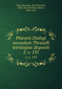 Platonis Dialogi secundum Thrasylli tetralogias dispositi. 1; v. 135