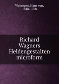 Richard Wagners Heldengestalten microform