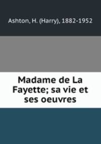 Madame de La Fayette; sa vie et ses oeuvres