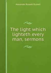 The light which lighteth every man, sermons