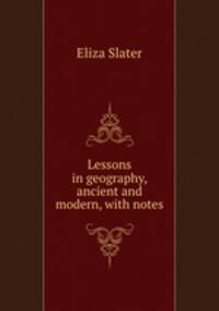 Lessons in geography, ancient and modern, with notes