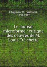 Le laureat microforme : critique des oeuvres de M. Louis Fre chette