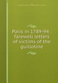Paris in 1789-94 : farewell letters of victims of the guillotine