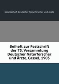 Beiheft zur Festschrift der 75. Versammlung Deutscher Naturforscher und Arzte, Cassel, 1903
